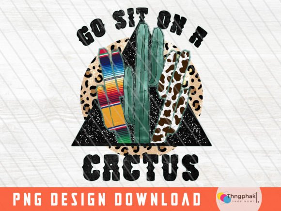 Go Sit on a Cactus Png for T-Shirt Designs and Graphics