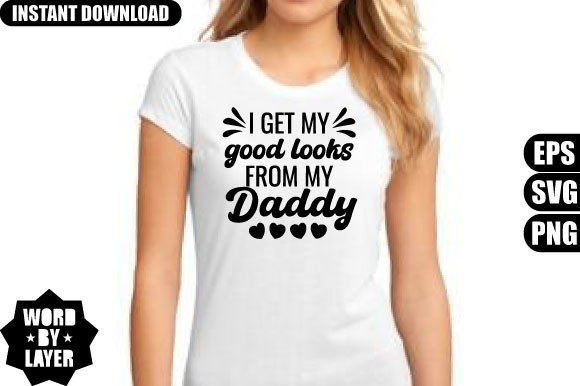 I Get My Good Looks from My Daddy Svg De for T-Shirt Designs